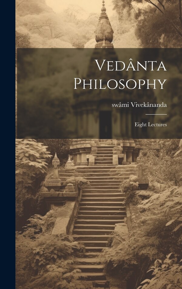 Vedânta Philosophy; Eight Lectures by swâmi 1863-1902 Vivekânanda, Hardcover | Indigo Chapters