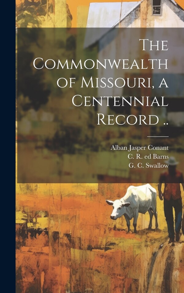 The Commonwealth of Missouri a Centennial Record by Alban Jasper 1821-1915 Conant, Hardcover | Indigo Chapters