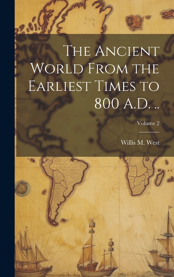 The Ancient World From the Earliest Times to 800 A.D. ; Volume 2 by Willis M (Willis Mason) B 1857 West, Hardcover | Indigo Chapters