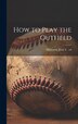 How to Play the Outfield by Jesse F] Ed [Matteson, Hardcover | Indigo Chapters