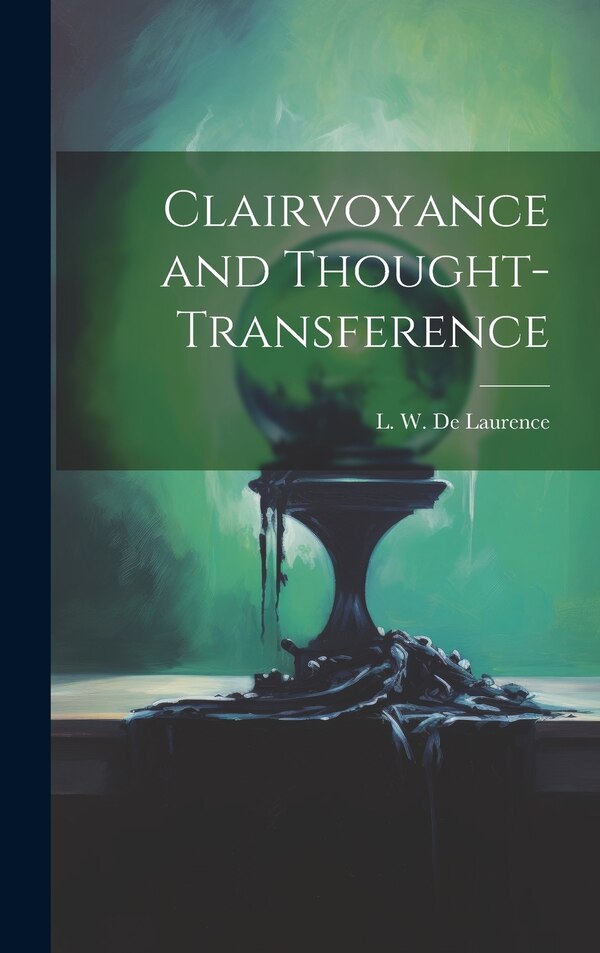 Clairvoyance and Thought-transference by L W (lauron William) B De Laurence, Hardcover | Indigo Chapters