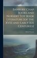 Banbury Chap Books and Nursery Toy Book Literature [of the XVIII and Early XIX Centuries] by Edwin Pearson, Hardcover | Indigo Chapters
