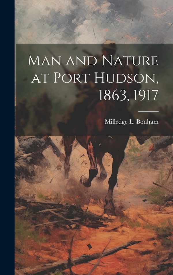 Man and Nature at Port Hudson 1863 1917 by Milledge L (Milledge Louis) Bonham, Hardcover | Indigo Chapters
