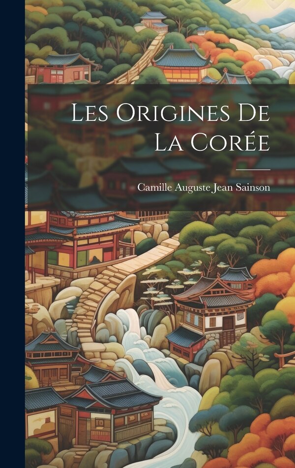 Les origines de la Corée by Camille Auguste Jean B 1868 Sainson, Hardcover | Indigo Chapters