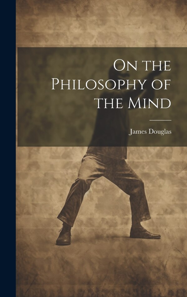 On the Philosophy of the Mind by James Douglas, Hardcover | Indigo Chapters