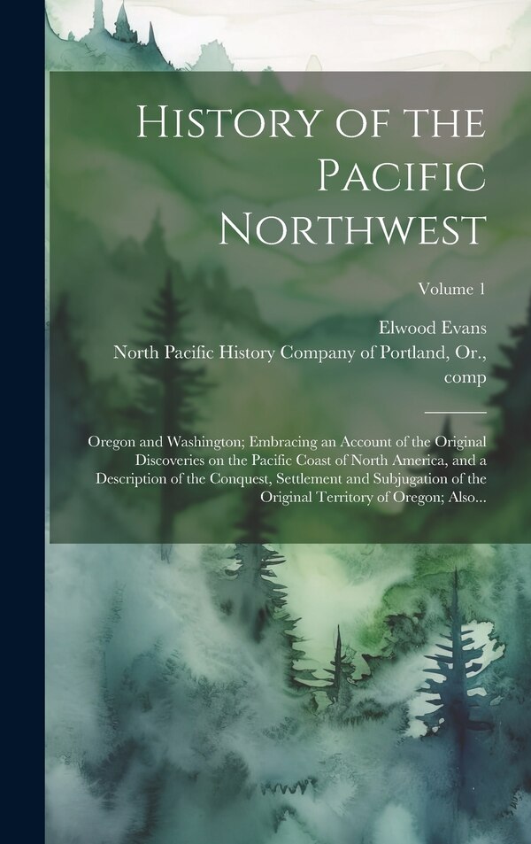 History of the Pacific Northwest by Elwood Evans, Hardcover | Indigo Chapters
