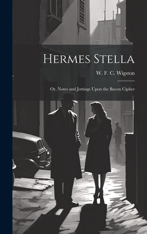 Hermes Stella; or Notes and Jottings Upon the Bacon Cipher by W F C (William Francis C ) Wigston, Hardcover | Indigo Chapters