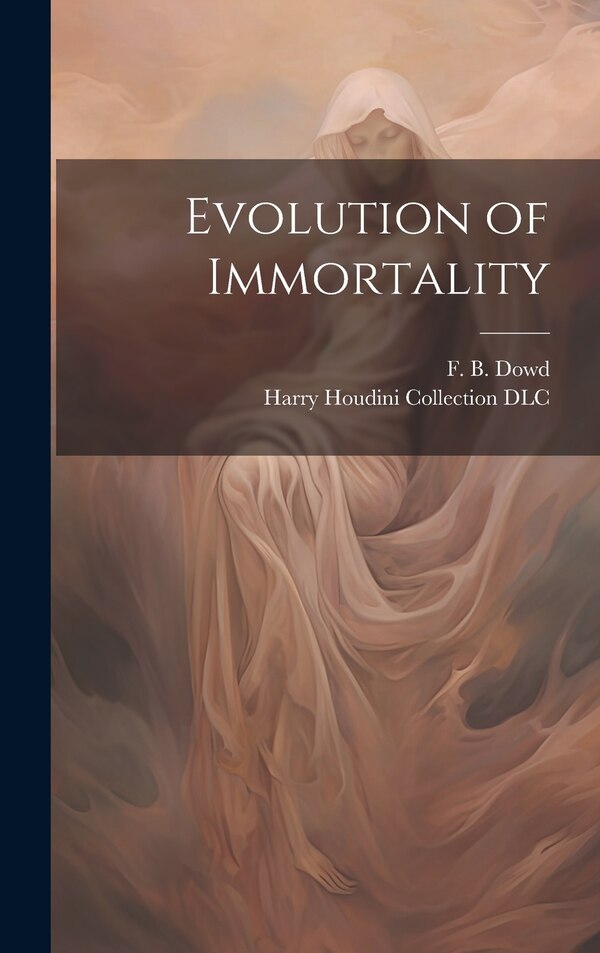 Evolution of Immortality by F B (Freeman Benjamin) Dowd, Hardcover | Indigo Chapters