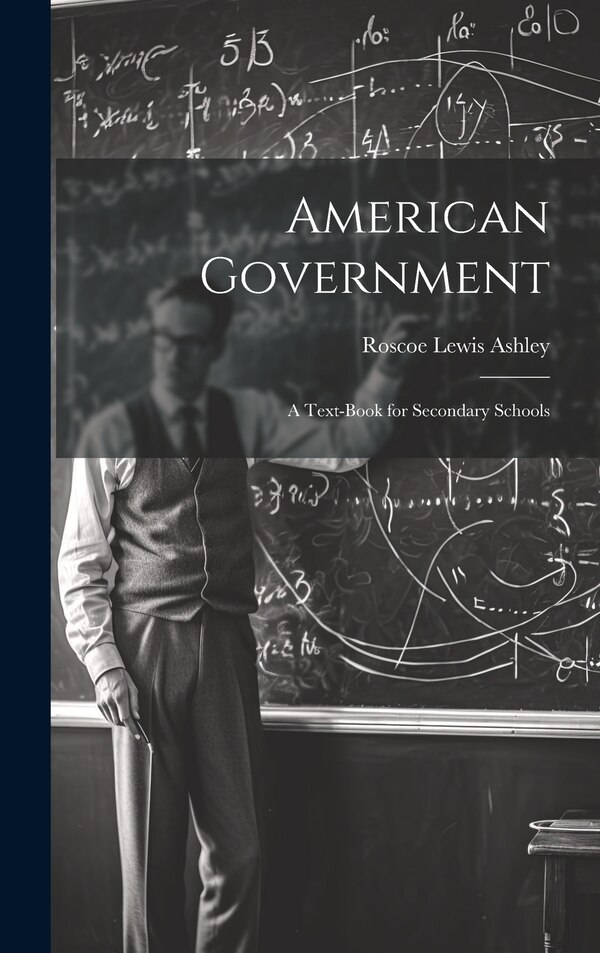 American Government; a Text-book for Secondary Schools by Roscoe Lewis Ashley, Hardcover | Indigo Chapters