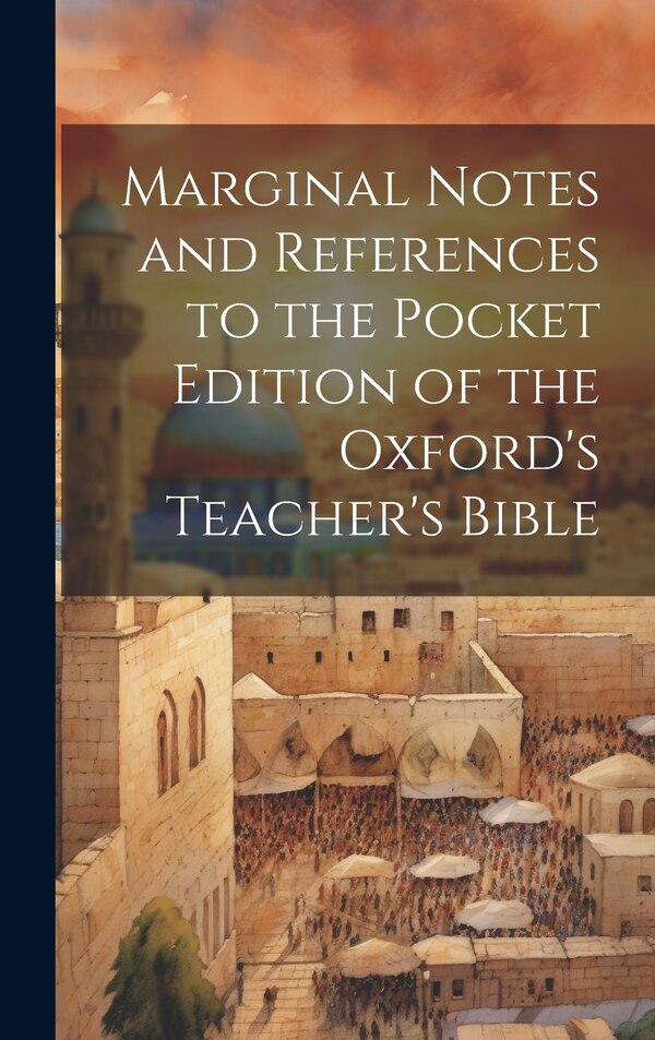 Marginal Notes and References to the Pocket Edition of the Oxford's Teacher's Bible by Anonymous, Hardcover | Indigo Chapters