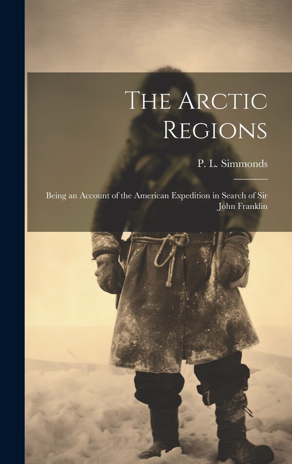 The Arctic Regions by P L (Peter Lund) 1814-1897 Simmonds, Hardcover | Indigo Chapters