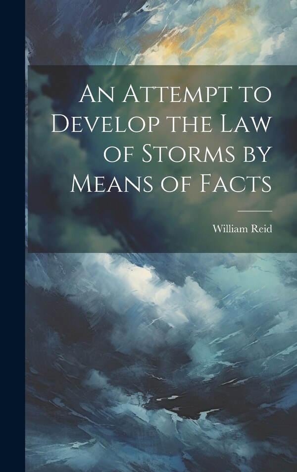 An Attempt to Develop the Law of Storms by Means of Facts by William Reid, Hardcover | Indigo Chapters