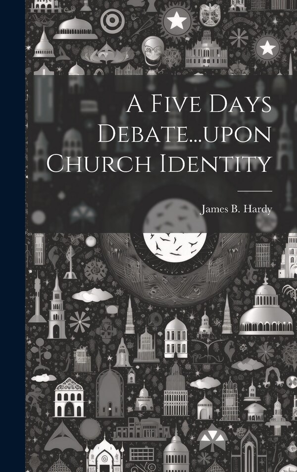 A Five Days Debate upon Church Identity by James B Hardy, Hardcover | Indigo Chapters