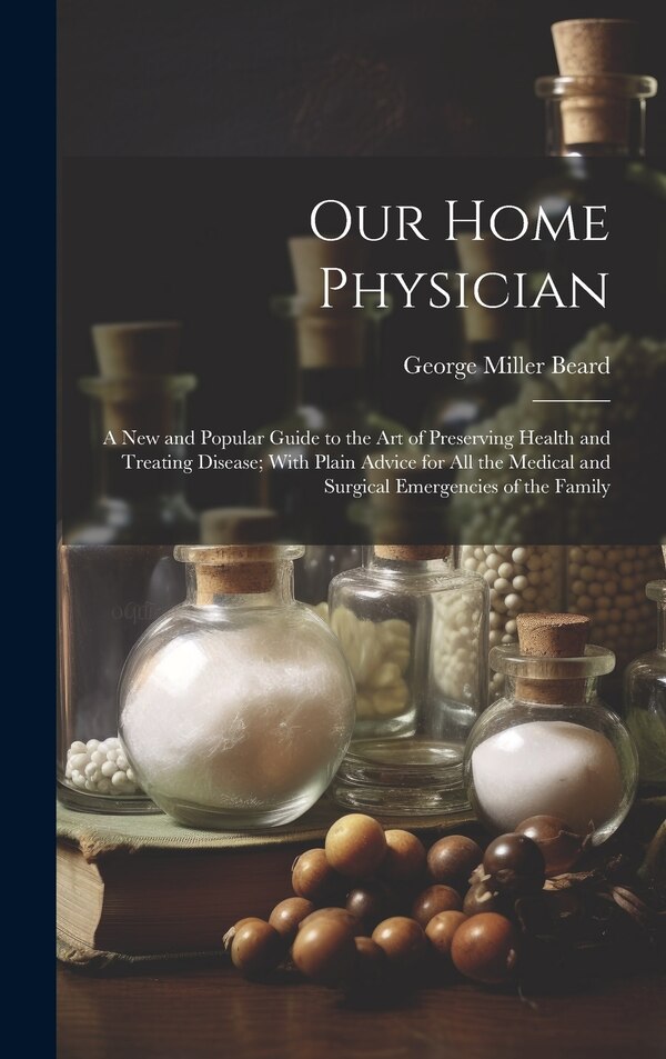 Our Home Physician by George Miller 1839-1883 Beard, Hardcover | Indigo Chapters