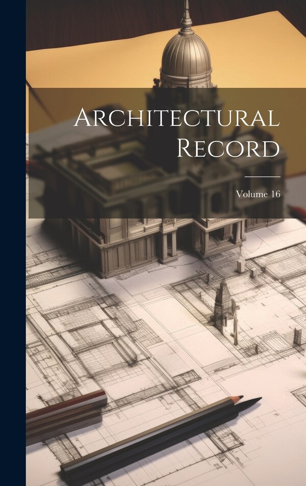 Architectural Record; Volume 16 by Anonymous, Hardcover | Indigo Chapters