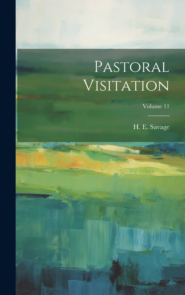 Pastoral Visitation; Volume 11 by H E (Henry Edwin) 1854-1939 Savage, Hardcover | Indigo Chapters