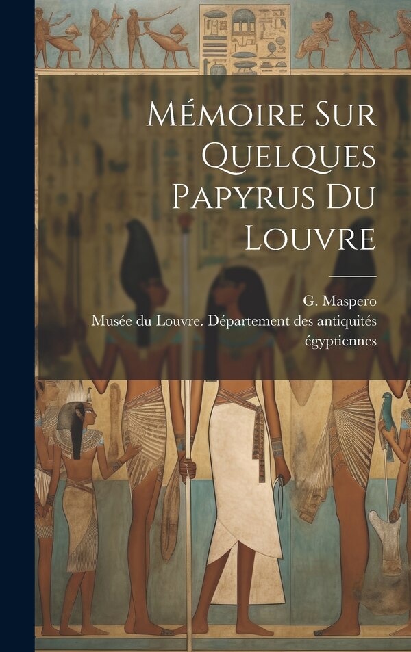 Mémoire sur quelques papyrus du Louvre by G (Gaston) 1846-1916 Maspero, Hardcover | Indigo Chapters