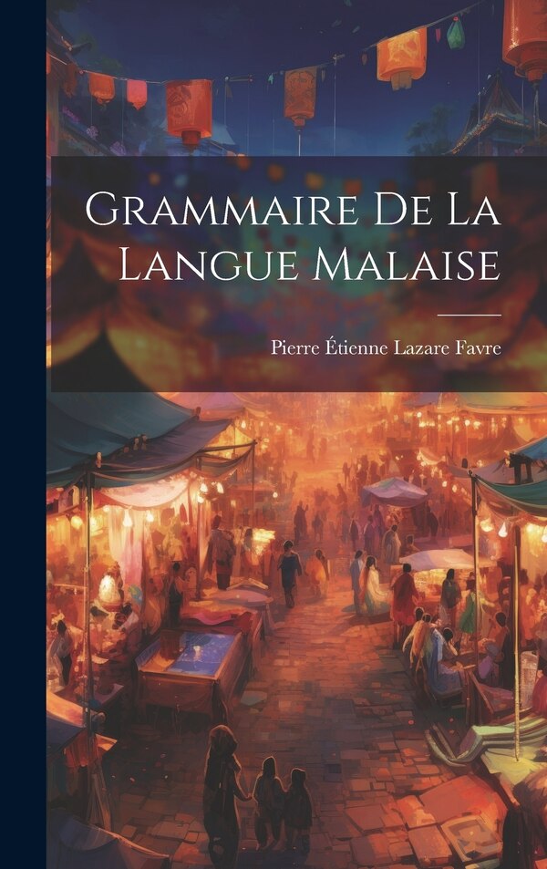 Grammaire de la langue malaise by Pierre Étienne Lazare 1812-1887 Favre, Hardcover | Indigo Chapters