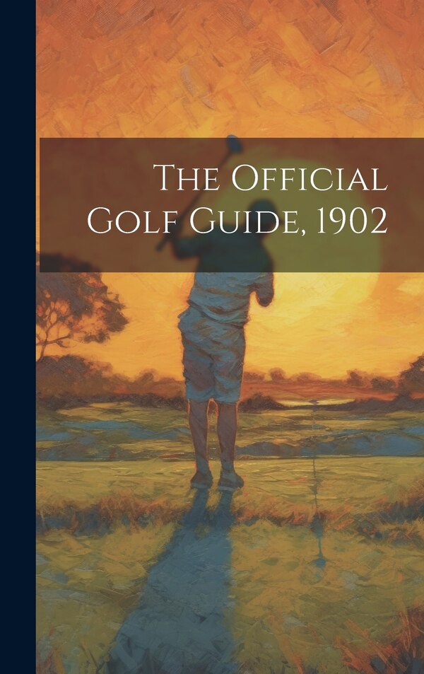 The Official Golf Guide 1902 by Anonymous, Hardcover | Indigo Chapters