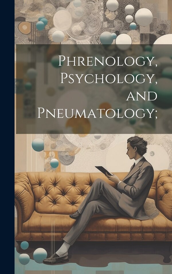 Phrenology Psychology and Pneumatology; by Anonymous, Hardcover | Indigo Chapters