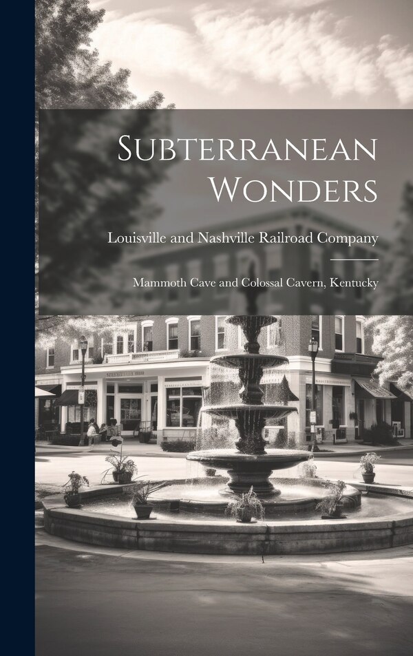 Subterranean Wonders by Louisville and Nashville Railroad Com, Hardcover | Indigo Chapters