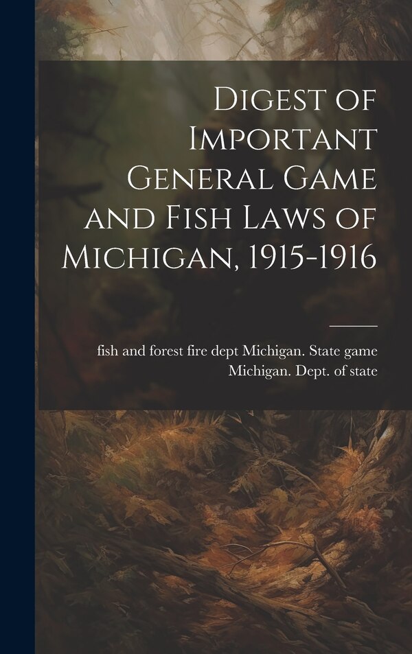 Digest of Important General Game and Fish Laws of Michigan 1915-1916 by Fish And Forest Michigan State Game, Hardcover | Indigo Chapters
