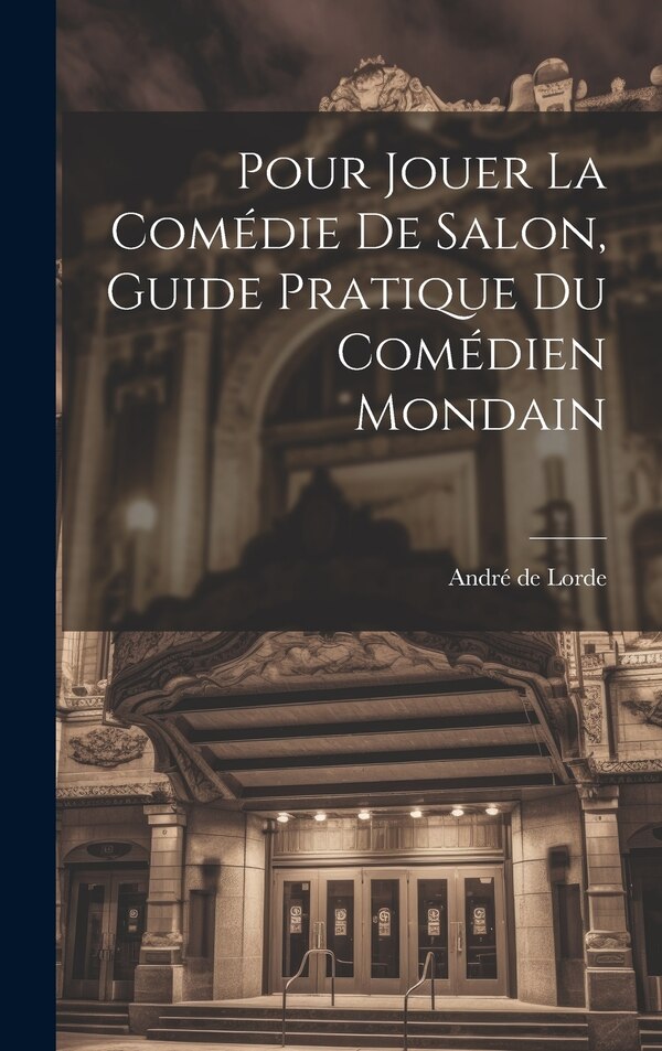 Pour jouer la comédie de salon guide pratique du comédien mondain by André de 1870- Lorde, Hardcover | Indigo Chapters