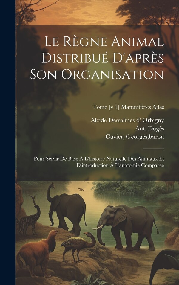 Le règne animal distribué d'après son organisation by Georges Baron Cuvier, Hardcover | Indigo Chapters