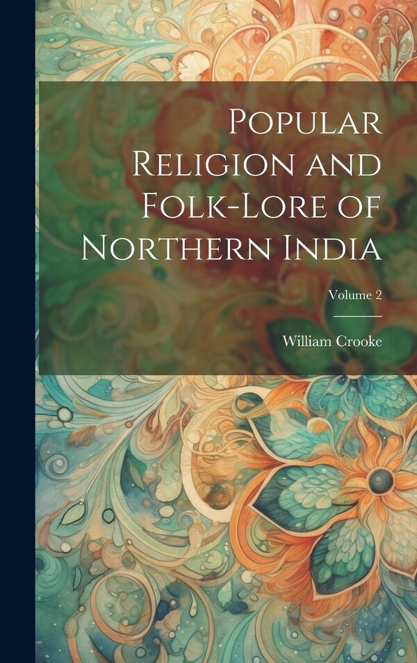 Popular Religion and Folk-lore of Northern India; Volume 2 by William 1848-1923 Crooke, Hardcover | Indigo Chapters