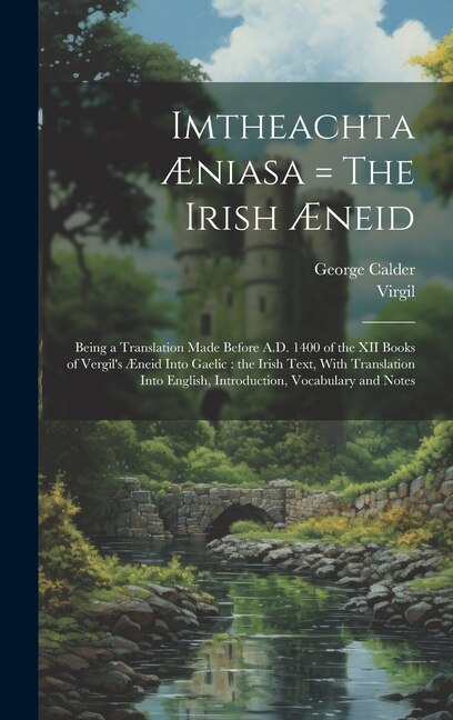 Imtheachta Æniasa = The Irish Æneid by George 1859-1941 Calder, Hardcover | Indigo Chapters