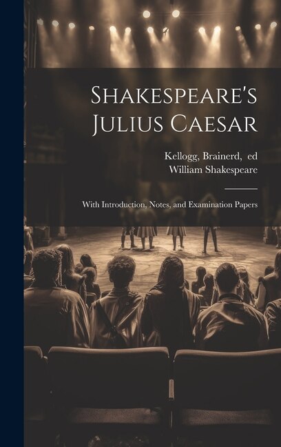 Shakespeare's Julius Caesar; With Introduction Notes and Examination Papers by William 1564-1616 Shakespeare, Hardcover | Indigo Chapters