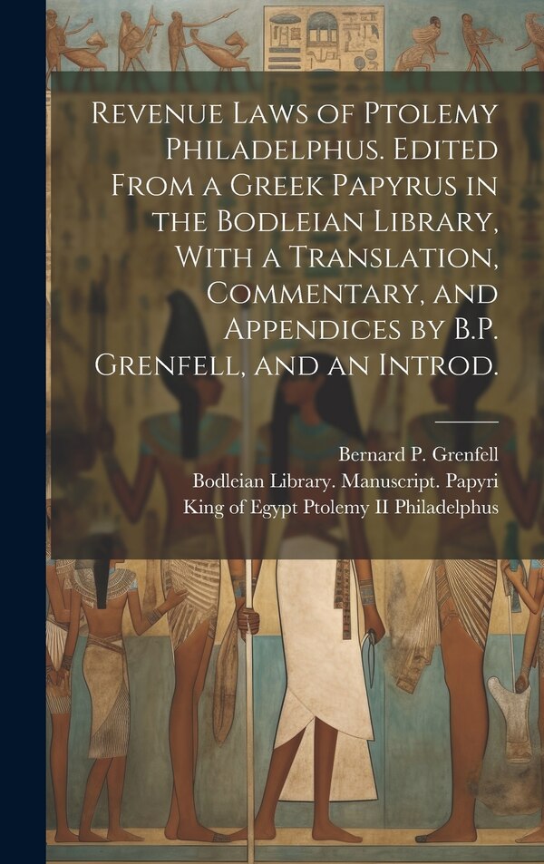Revenue Laws of Ptolemy Philadelphus. Edited From a Greek Papyrus in the Bodleian Library With a Translation Commentary and Appendices