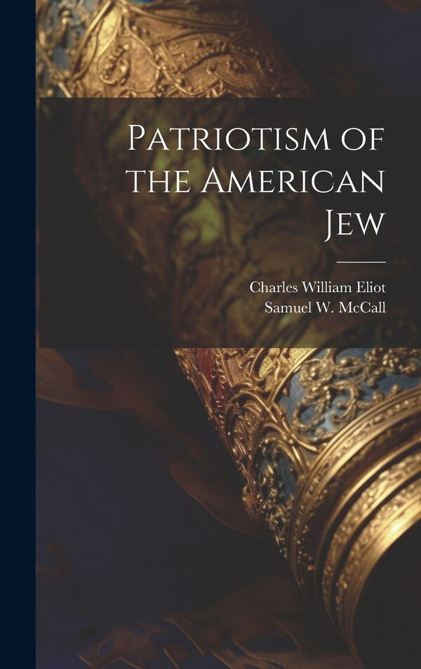 Patriotism of the American Jew by Charles William 1834-1926 Eliot, Hardcover | Indigo Chapters