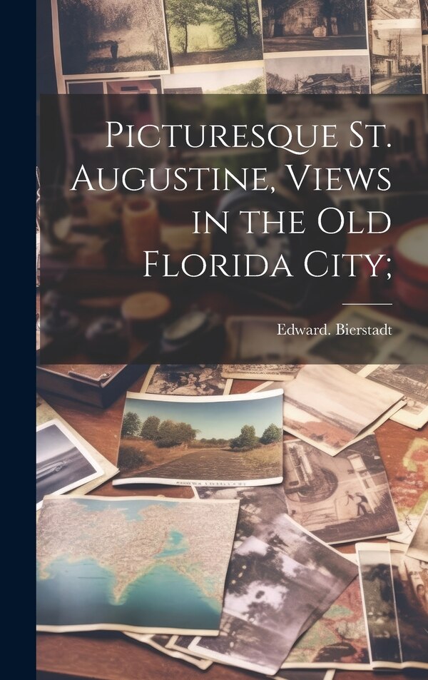 Picturesque St. Augustine Views in the Old Florida City; by Edward Bierstadt, Hardcover | Indigo Chapters