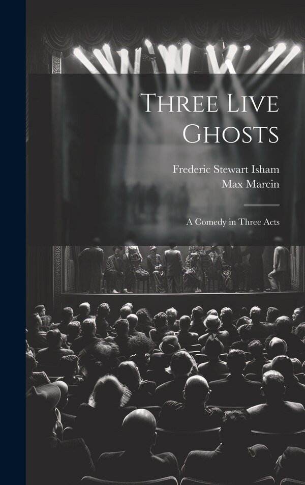 Three Live Ghosts; a Comedy in Three Acts by Frederic Stewart 1866-1922 Isham, Hardcover | Indigo Chapters