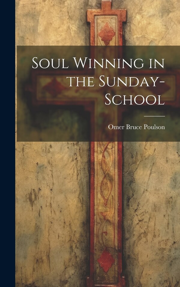 Soul Winning in the Sunday-school by Omer Bruce 1881- Poulson, Hardcover | Indigo Chapters