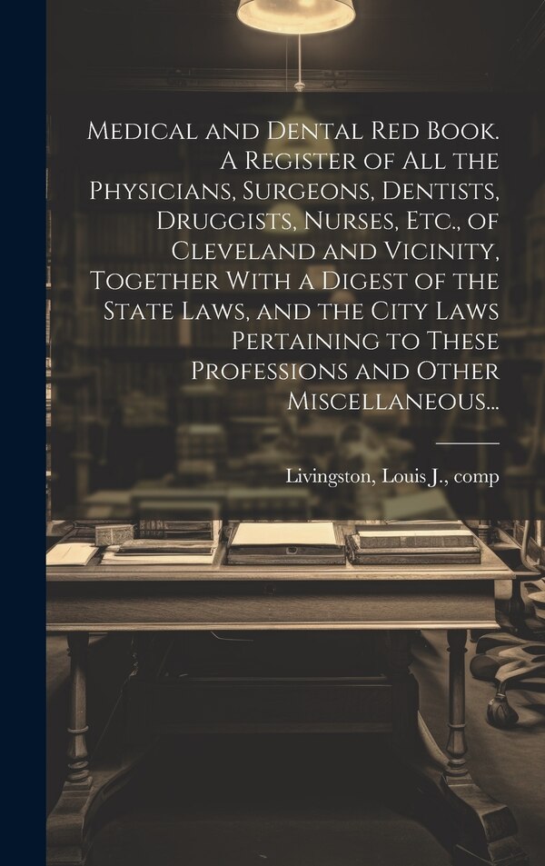 Medical and Dental Red Book. A Register of All the Physicians Surgeons Dentists Druggists Nurses Etc. of Cleveland and Vicinity | Indigo Chapters