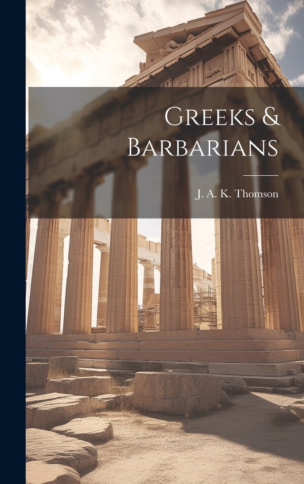 Greeks & Barbarians by J A K (James Alexander Ke Thomson, Hardcover | Indigo Chapters