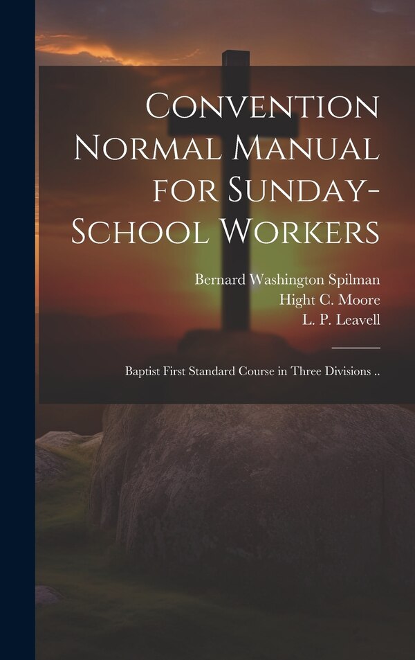 Convention Normal Manual for Sunday-school Workers; Baptist First Standard Course in Three Divisions by Bernard Washington 1871-1950 Spilman