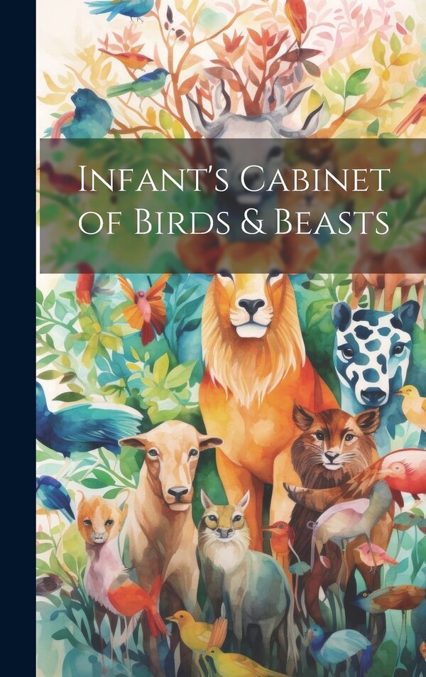 Infant's Cabinet of Birds & Beasts by Anonymous, Hardcover | Indigo Chapters