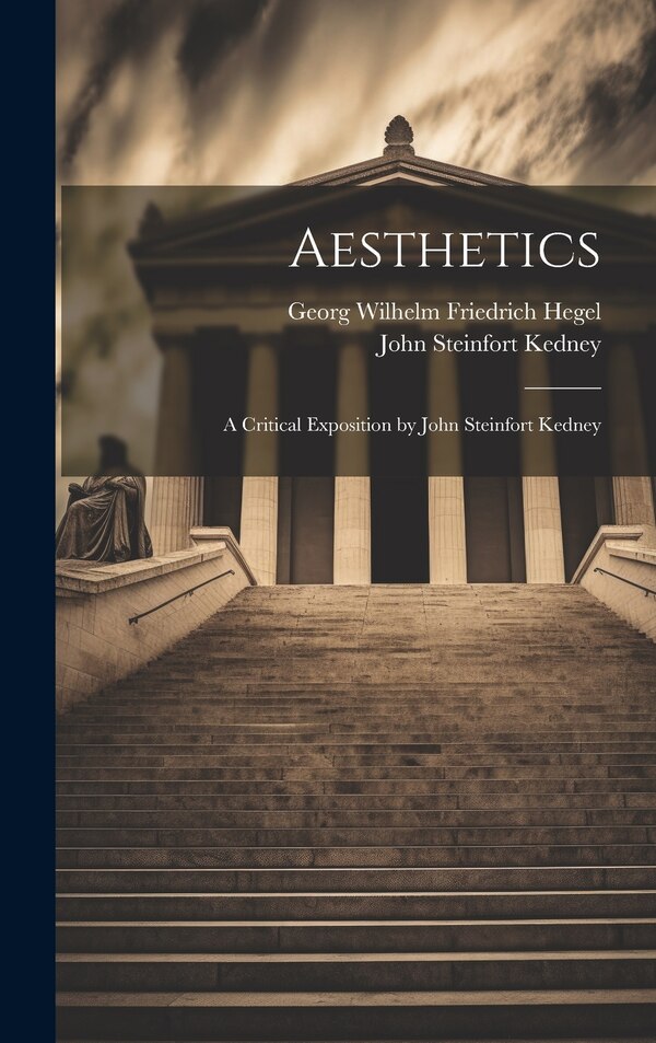 Aesthetics; a Critical Exposition by John Steinfort Kedney by John Steinfort 1819-1911 Kedney, Hardcover | Indigo Chapters