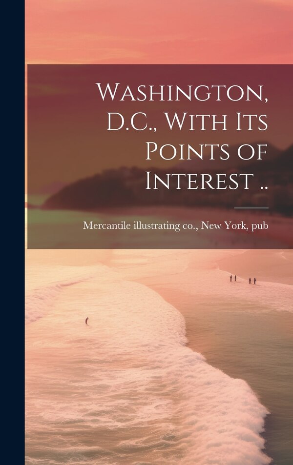 Washington D.C. With Its Points of Interest by New York Mercantile Illustrating Co, Hardcover | Indigo Chapters