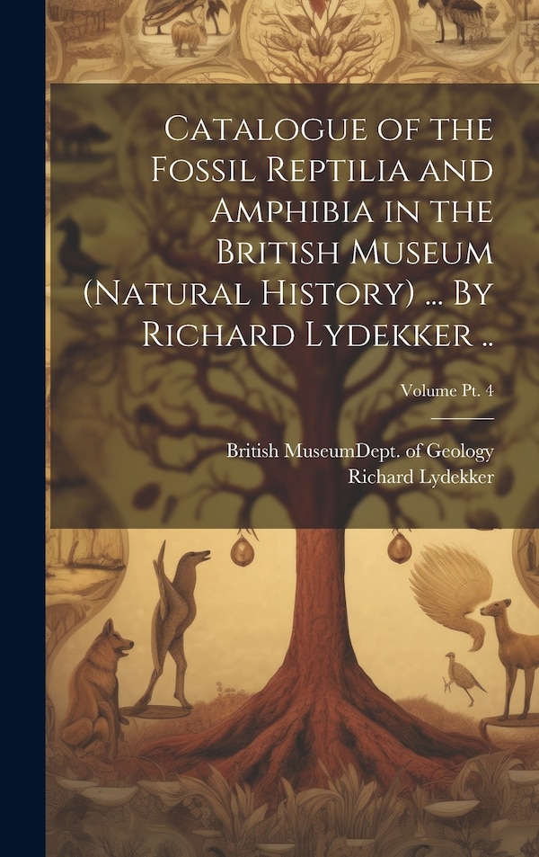 Catalogue of the Fossil Reptilia and Amphibia in the British Museum (Natural History) by Richard 1849-1915 Lydekker, Hardcover | Indigo Chapters