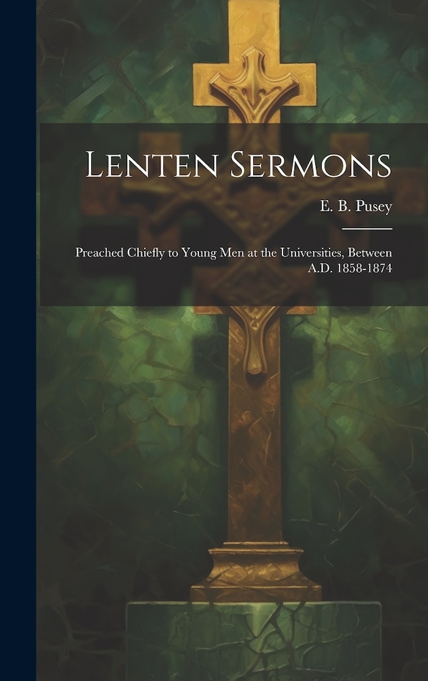 Lenten Sermons by E B (Edward Bouverie) 1800- Pusey, Hardcover | Indigo Chapters