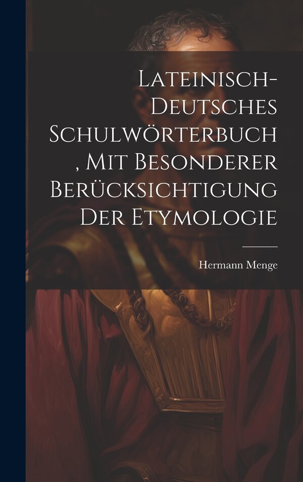 Lateinisch-deutsches Schulwörterbuch Mit Besonderer Berücksichtigung Der Etymologie by Hermann 1841- Menge, Hardcover | Indigo Chapters
