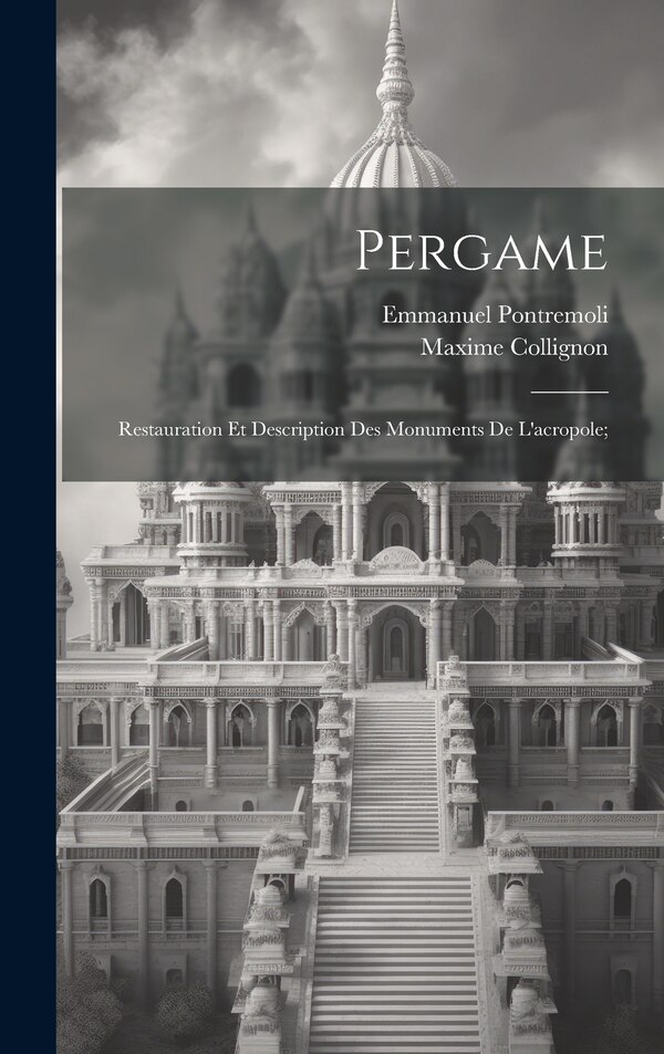 Pergame; restauration et description des monuments de l'acropole; by Maxime 1849-1917 Collignon, Hardcover | Indigo Chapters