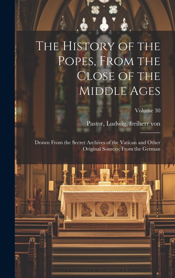 The History of the Popes From the Close of the Middle Ages by Ludwig Freiherr Von Pastor, Hardcover | Indigo Chapters