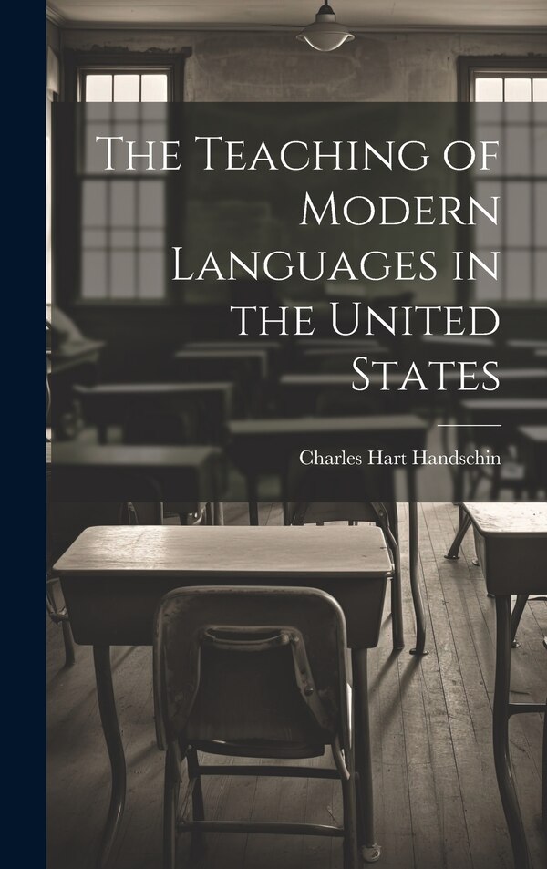 The Teaching of Modern Languages in the United States by Charles Hart 1873- Handschin, Hardcover | Indigo Chapters