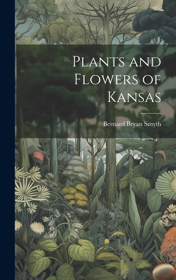 Plants and Flowers of Kansas by Bernard Bryan 1843- Smyth, Hardcover | Indigo Chapters