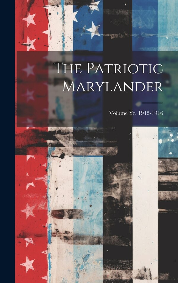 The Patriotic Marylander; Volume yr. 1915-1916 by Anonymous, Hardcover | Indigo Chapters